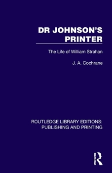 Dr Johnson's Printer: The Life of William Strahan (Routledge Library Editions: Publishing and Printing)