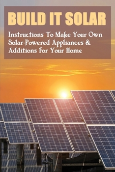 Paperback Build It Solar: Instructions To Make Your Own Solar-Powered Appliances & Additions For Your Home: How To Make Solar Systems For Marine Book