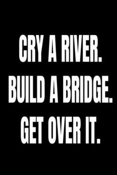 Paperback Cry A River Build A Bridge Get Over It: Inspiring Motivational Journal/Notebook/Logbook Book