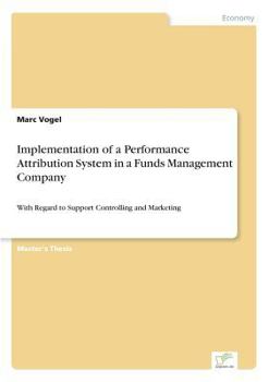 Paperback Implementation of a Performance Attribution System in a Funds Management Company: With Regard to Support Controlling and Marketing Book