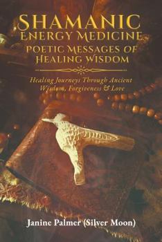 Shamanic Energy Medicine : Poetic Messages of Healing Wisdom