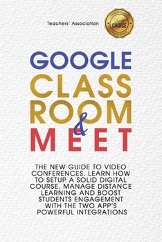 Paperback Google Classroom & Google Meet: 2 Books in 1 - The New Guide to Video Conferences. Learn How to Setup a Solid Digital Course, Manage Distance Learning Book