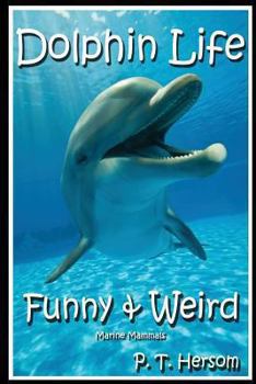 Paperback Dolphin Life Funny & Weird Marine Mammals: Learn with Amazing Photos and Fun Facts About Dolphins and Marine Mammals Book