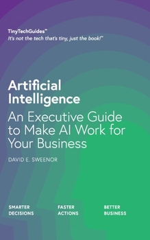 Paperback Artificial Intelligence: An Executive Guide to Make AI Work for Your Business (TinyTechGuides) Book