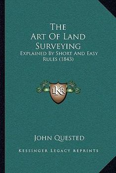 Paperback The Art Of Land Surveying: Explained By Short And Easy Rules (1843) Book