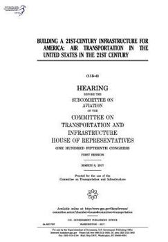 Building a 21st-century infrastructure for America : air transportation in the United States in the 21st century : hearing before the Subcommittee on ... on Transportation and Infrastructure