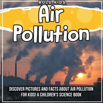 Paperback Air Pollution: Discover Pictures and Facts About Air Pollution For Kids! A Children's Science Book
