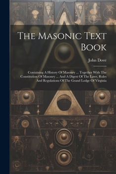 Paperback The Masonic Text Book: Containing A History Of Masonry ... Together With The Constitution Of Masonry ... And A Digest Of The Laws, Rules And Book