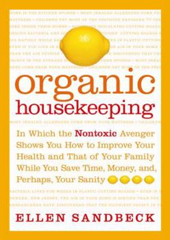 Hardcover Organic Housekeeping: In Which the Nontoxic Avenger Shows You How to Improve Your Health and That of Your Family, While You Save Time, Money Book