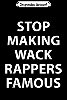 Composition Notebook: Funny Stop Making Wack Rappers Famous  Journal/Notebook Blank Lined Ruled 6x9 100 Pages