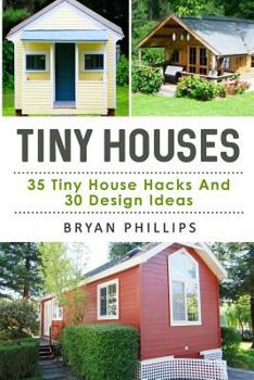 Paperback Tiny Houses: An Ultimate Guide To Tiny House Construction: 35 Tiny House Hacks and 30 Tiny House Design Ideas Book