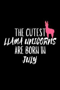 Paperback The Cutest Llama Unicorns Are Born In July: Funny Llama Unicorn Birthday Gift Notebook for Girls Book