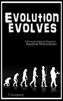 Paperback Evolution Evolves: A Presuppositional Argument Against Naturalism Book