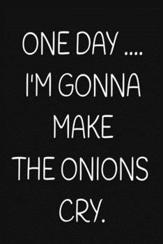 Paperback One Day .... I'm Gonna Make the Onions Cry.: A 52 Week Guide To Cultivate An Attitude Of Gratitude: Gratitude Journal Book