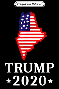 Paperback Composition Notebook: Maine For Trump 2020 Election Conservative Gift ME State Map Journal/Notebook Blank Lined Ruled 6x9 100 Pages Book