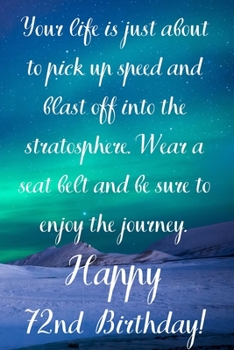 Paperback Your Life Is About To Pick Up Speed And Blast Off Into The Stratosphere. Happy 72nd Birthday!: Your Life Is About To Pick Up Speed 72nd Birthday Card Book