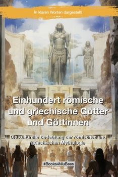 Einhundert römische und griechische Götter und Göttinnen: Die kulturelle Bedeutung der römischen und griechischen Mythologie (Books4NiuBees) (German Edition)