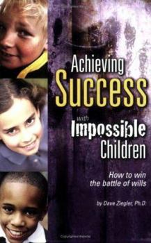 Paperback Achieving Success with Impossible Children: How to Win the Battle of Wills Book