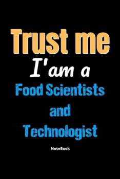 Trust Me I'm A Food Scientists And Technologist Notebook - Food Scientists And Technologist Funny Gift: Lined Notebook / Journal Gift, 120 Pages, 6x9, Soft Cover, Matte Finish