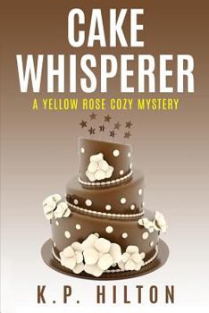 Cake Whisperer - Book #7 of the Yellow Rose Mystery