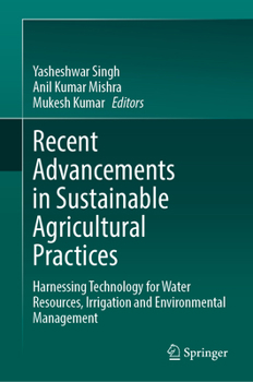 Recent Advancements in Sustainable Agricultural Practices: Harnessing Technology for Water Resources, Irrigation and Environmental Management