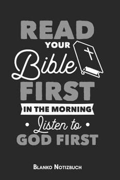Read your Bible first in the Morning Listen to God first Blanko Notizbuch: 6x9 (Handtaschenformant) Christliches Blanko Notizheft oder Stille Zeit Journal - Bibel Tagebuch oder Gebetbuch f�r M�nner un