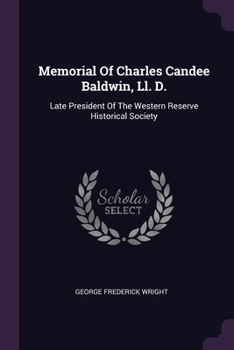 Paperback Memorial Of Charles Candee Baldwin, Ll. D.: Late President Of The Western Reserve Historical Society Book