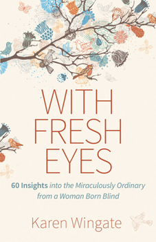 Paperback With Fresh Eyes: 60 Insights Into the Miraculously Ordinary from a Woman Born Blind Book