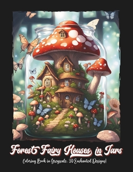 Paperback Forest Fairy Houses in Jars: Coloring book for adults and teens, with 30 beautiful designs of fantasy homes, in greyscale. Book