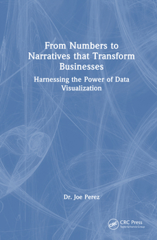 Hardcover From Numbers to Narratives That Transform Businesses: Harnessing the Power of Data Visualization Book