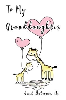 To My Granddaughter, Just Between Us: Easy No Stress and Rules Journal to write in | Grandmother Keepsake Memory Book | Gift of Wisdom and Love |A legacy passed down | Giraffe Love