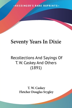 Seventy Years In Dixie: Recollections And Sayings Of T. W. Caskey And Others
