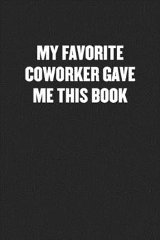 Paperback My Favorite Coworker Gave Me This Book: Black Blank Lined Sarcastic Coworker Journal - Funny Gift Friend Notebook Book