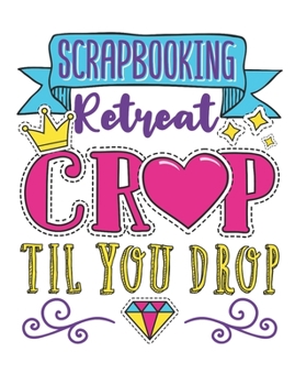 Scrapbooking Retreat Crop Til You Drop: Scrapbooking Notebook, Blank Paperback Book to write in, Scrapbooker Gift, 150 pages, college ruled