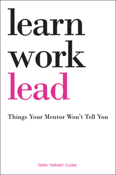Learn, Work, Lead- Things Your Mentor Won't Tell You