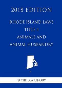 Paperback Rhode Island Laws - Title 4 - Animals and Animal Husbandry (2018 Edition) Book