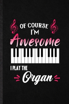 Paperback Of Course I'm Awesome I Play the Organ: Funny Blank Lined Notebook/ Journal For Music Teacher Lover, Organ Player Student, Inspirational Saying Unique Book