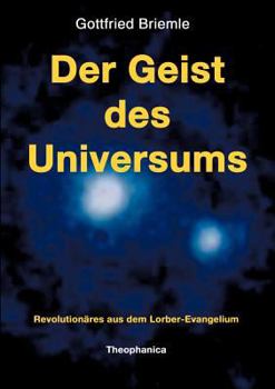 Paperback Der Geist des Universums: Revolutionäres aus dem Lorber-Evangelium [German] Book