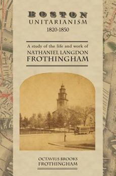 Paperback Boston Unitarianism 1820-1850: A Study of the Life and Work of Nathaniel Langdon Frothingham Book