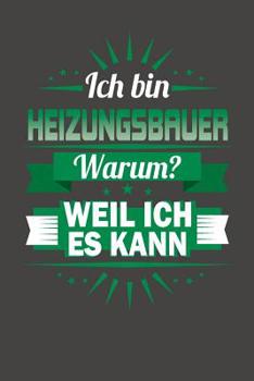Paperback Ich Bin Heizungsbauer - Warum? Weil Ich Es Kann: Praktischer Wochenplaner für ein ganzes Jahr ohne festes Datum [German] Book