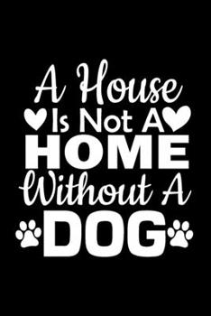 Paperback A House Is Not A Home Without A Dog: Journal Notebook Gift for Dog and Puppy Lovers Book