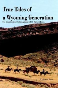 Paperback True Tales of a Wyoming Generation: The Unauthorized Autobiography of H. Barnett Jones Book
