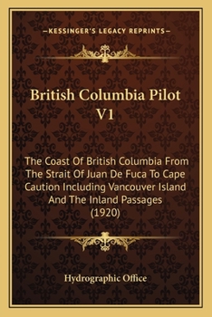 Paperback British Columbia Pilot V1: The Coast Of British Columbia From The Strait Of Juan De Fuca To Cape Caution Including Vancouver Island And The Inlan Book