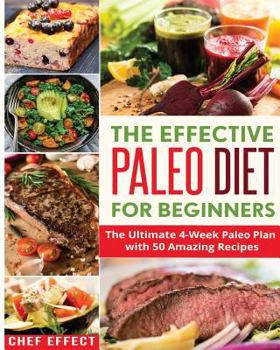 The Effective Paleo Diet for Beginners: The Ultimate 4-Week Paleo Plan with 50 Amazing Recipes