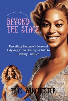 Paperback Beyond the Stage: Unveiling Beyoncé's Personal Odyssey, From Destiny's Child to Destiny Fulfilled Book