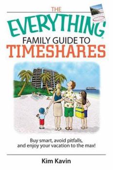 Paperback The Everything Family Guide to Timeshares: Buy Smart, Avoid Pitfalls, and Enjoy Your Vacations to the Max! Book
