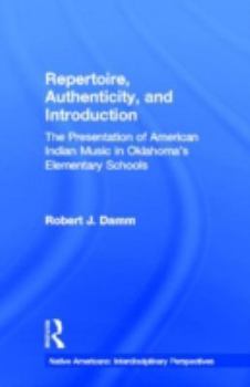 Repertoire, Authenticity and Introduction: The Presentation of American Indian Music in Oklahoma's Elementary Schools (Native Americans (Garland Publishing, Inc.).)