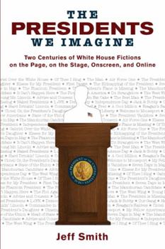 Paperback Presidents We Imagine: Two Centuries of White House Fictions on the Page, on the Stage, Onscreen, and Online Book