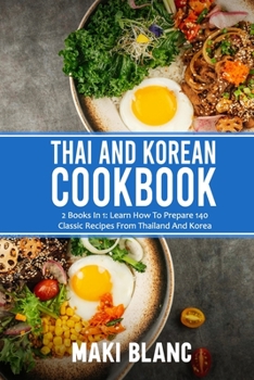 Paperback Thai And Korean Cookbook: 2 Books In 1: Learn How To Prepare 140 Classic Recipes From Thailand And Korea Book