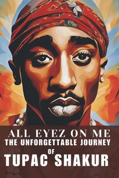 All Eyez on Me: The Unforgettable Journey of Tupac Shakur